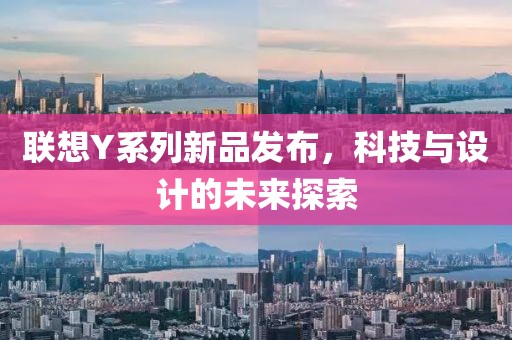聯(lián)想Y系列新品發(fā)布，科技與設(shè)計的未來探索
