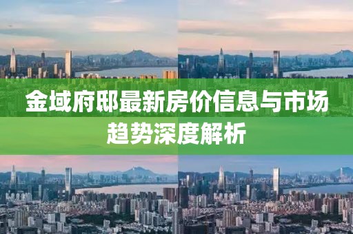 金域府邸最新房?jī)r(jià)信息與市場(chǎng)趨勢(shì)深度解析