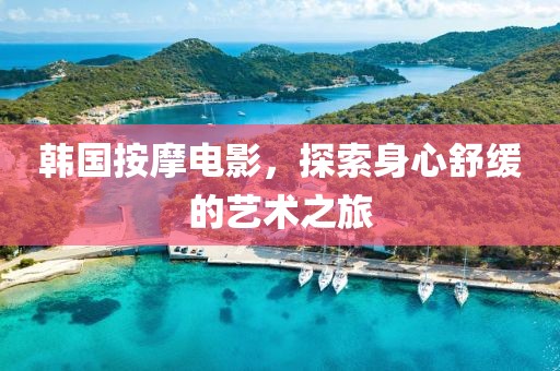 韓國按摩電影，探索身心舒緩的藝術之旅