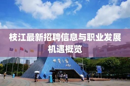 枝江最新招聘信息與職業(yè)發(fā)展機遇概覽