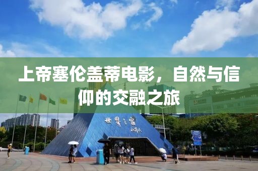 上帝塞倫蓋蒂電影，自然與信仰的交融之旅