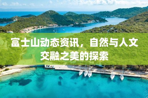 富士山動(dòng)態(tài)資訊，自然與人文交融之美的探索