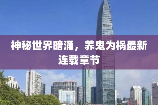 神秘世界暗涌，養(yǎng)鬼為禍最新連載章節(jié)