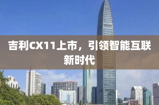 吉利CX11上市，引領(lǐng)智能互聯(lián)新時(shí)代