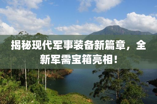 揭秘現(xiàn)代軍事裝備新篇章，全新軍需寶箱亮相！