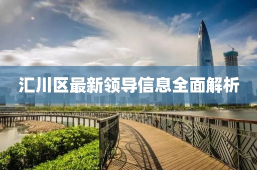 匯川區(qū)最新領(lǐng)導(dǎo)信息全面解析