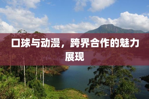口球與動(dòng)漫，跨界合作的魅力展現(xiàn)