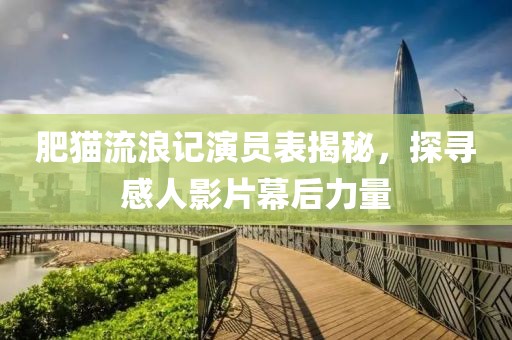 肥貓流浪記演員表揭秘，探尋感人影片幕后力量
