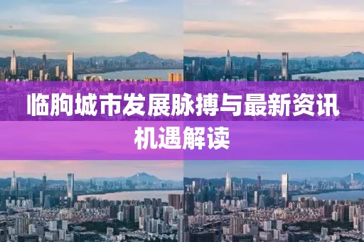 臨朐城市發(fā)展脈搏與最新資訊機(jī)遇解讀