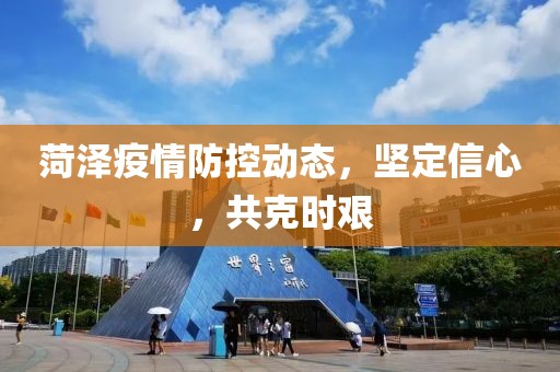 菏澤疫情防控動(dòng)態(tài)，堅(jiān)定信心，共克時(shí)艱