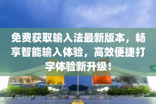 免費(fèi)獲取輸入法最新版本，暢享智能輸入體驗(yàn)，高效便捷打字體驗(yàn)新升級(jí)！