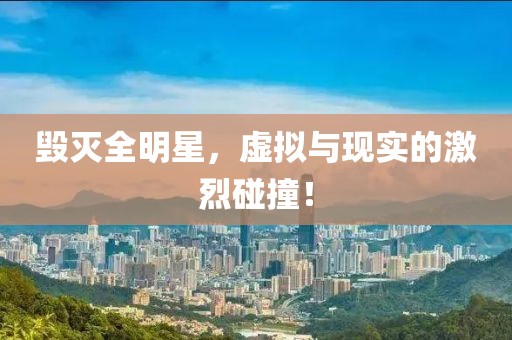 毀滅全明星，虛擬與現(xiàn)實的激烈碰撞！