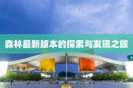 森林最新版本的探索與發(fā)現(xiàn)之旅