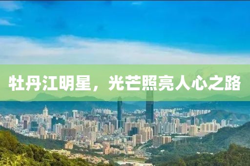 牡丹江明星，光芒照亮人心之路