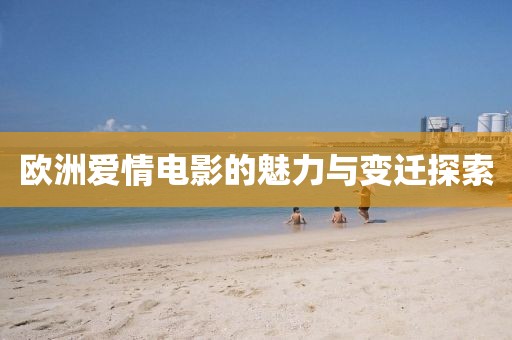 歐洲愛(ài)情電影的魅力與變遷探索