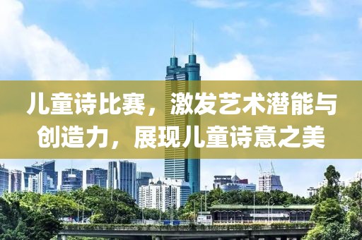 兒童詩比賽，激發(fā)藝術(shù)潛能與創(chuàng)造力，展現(xiàn)兒童詩意之美