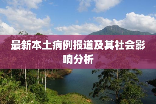 最新本土病例報道及其社會影響分析