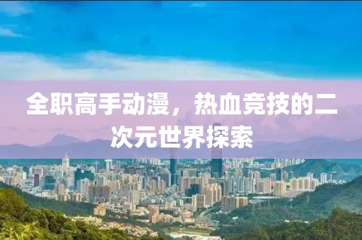 全職高手動(dòng)漫，熱血競(jìng)技的二次元世界探索