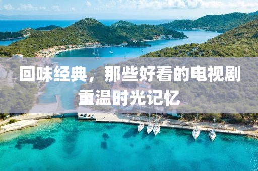 回味經(jīng)典，那些好看的電視劇重溫時光記憶