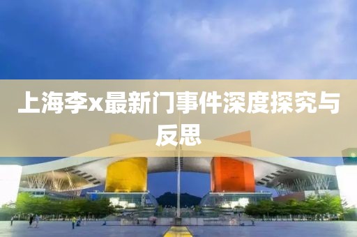 上海李x最新門事件深度探究與反思