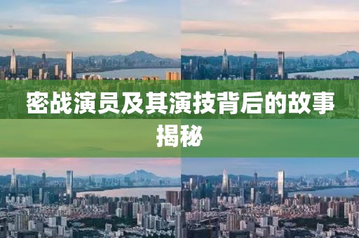 密戰(zhàn)演員及其演技背后的故事揭秘