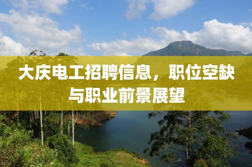 大慶電工招聘信息，職位空缺與職業(yè)前景展望