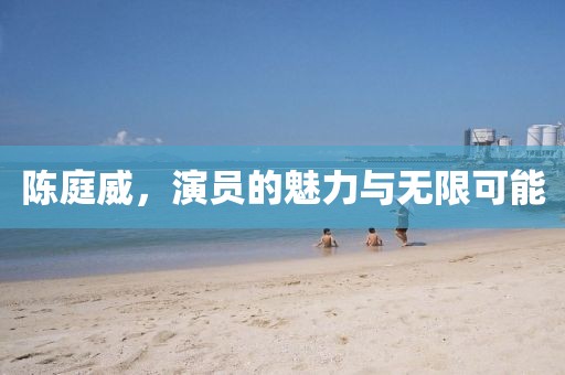 陳庭威，演員的魅力與無限可能