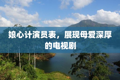 娘心計(jì)演員表，展現(xiàn)母愛深厚的電視劇