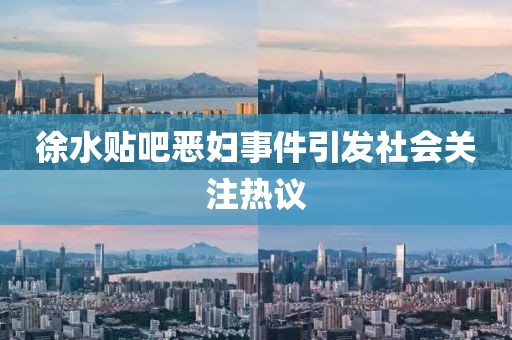 徐水貼吧惡婦事件引發(fā)社會關(guān)注熱議