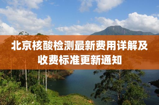 北京核酸檢測(cè)最新費(fèi)用詳解及收費(fèi)標(biāo)準(zhǔn)更新通知