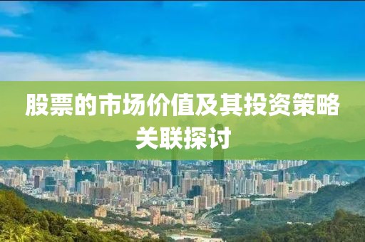 股票的市場價值及其投資策略關聯(lián)探討