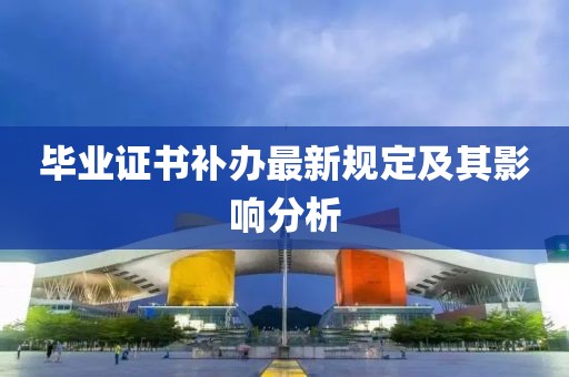 畢業(yè)證書補(bǔ)辦最新規(guī)定及其影響分析