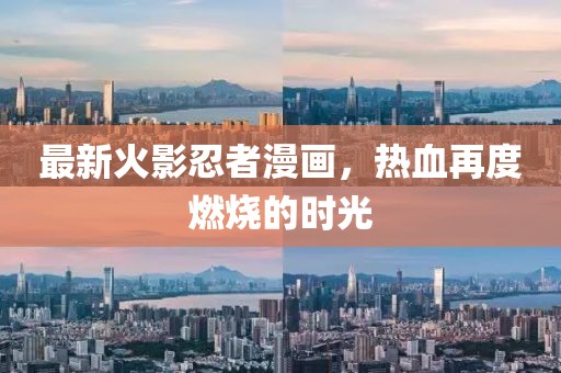 最新火影忍者漫畫，熱血再度燃燒的時光