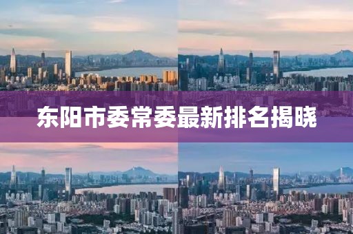 東陽市委常委最新排名揭曉