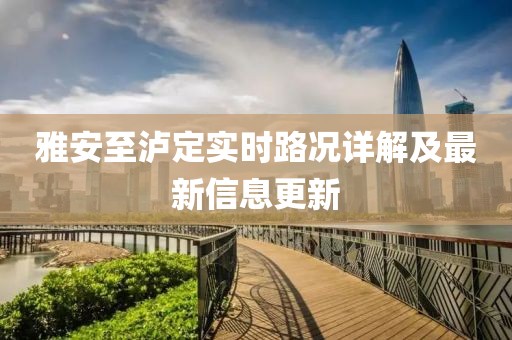 雅安至瀘定實時路況詳解及最新信息更新