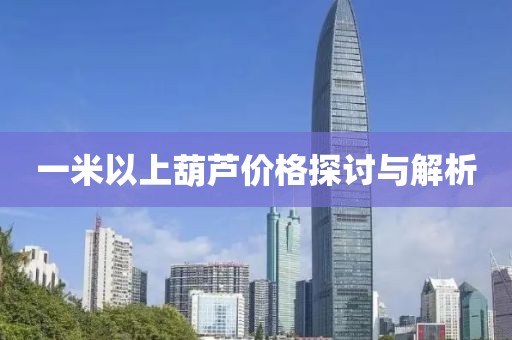 一米以上葫蘆價(jià)格探討與解析