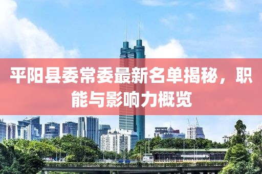 平陽縣委常委最新名單揭秘，職能與影響力概覽