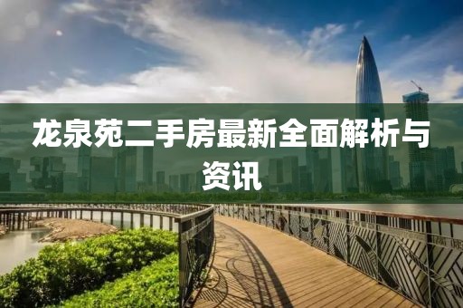 龍泉苑二手房最新全面解析與資訊