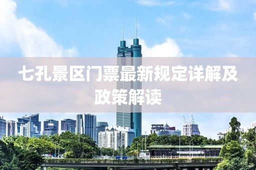 七孔景區(qū)門票最新規(guī)定詳解及政策解讀
