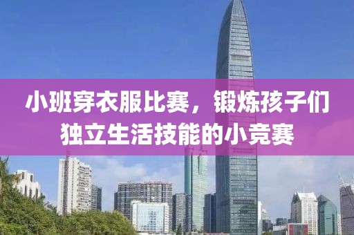 小班穿衣服比賽，鍛煉孩子們獨立生活技能的小競賽