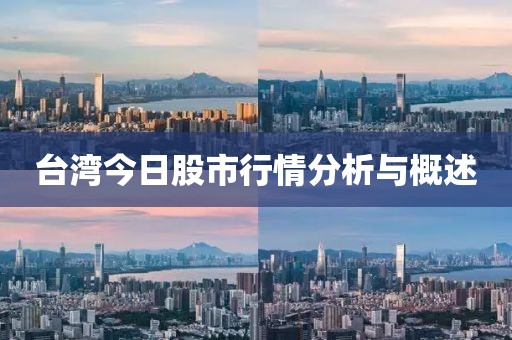 臺(tái)灣今日股市行情分析與概述