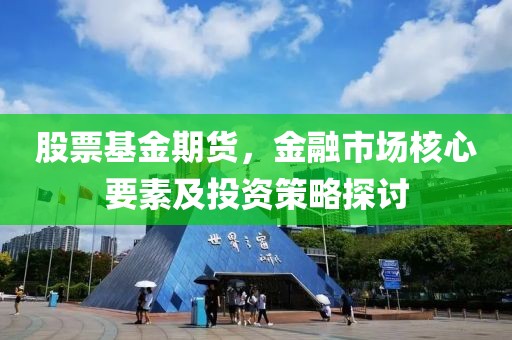 股票基金期貨，金融市場核心要素及投資策略探討