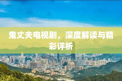 鬼丈夫電視劇，深度解讀與精彩評析