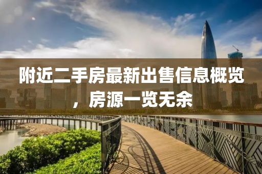 附近二手房最新出售信息概覽，房源一覽無余