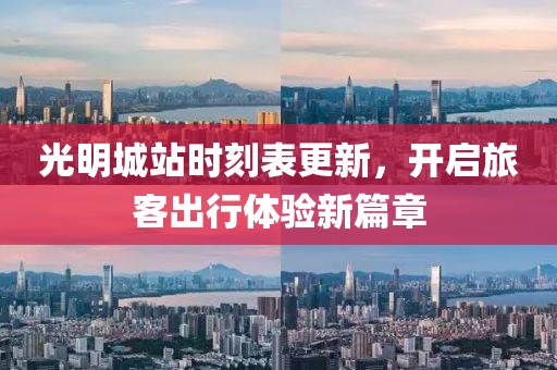 光明城站時(shí)刻表更新，開啟旅客出行體驗(yàn)新篇章