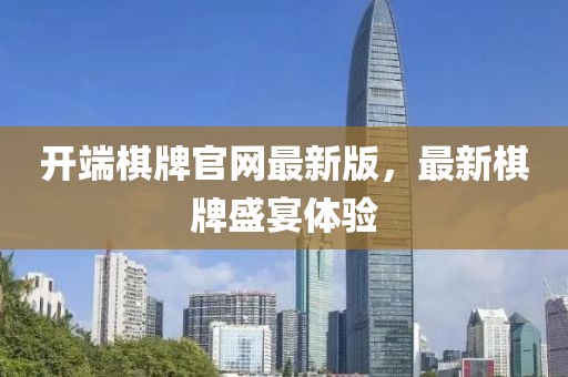 開端棋牌官網(wǎng)最新版，最新棋牌盛宴體驗