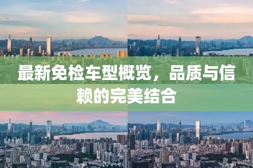 最新免檢車(chē)型概覽，品質(zhì)與信賴(lài)的完美結(jié)合