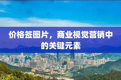 價格簽圖片，商業(yè)視覺營銷中的關(guān)鍵元素
