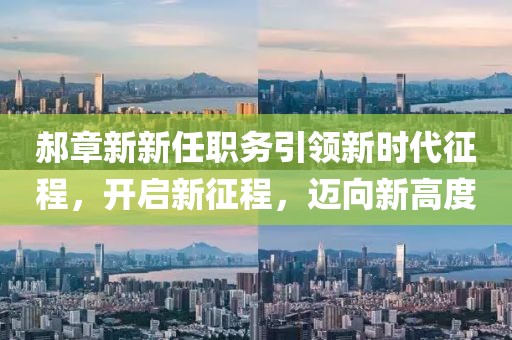 郝章新新任職務(wù)引領(lǐng)新時(shí)代征程，開啟新征程，邁向新高度