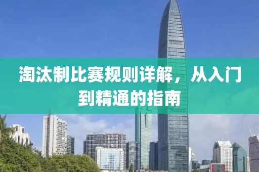 淘汰制比賽規(guī)則詳解，從入門(mén)到精通的指南